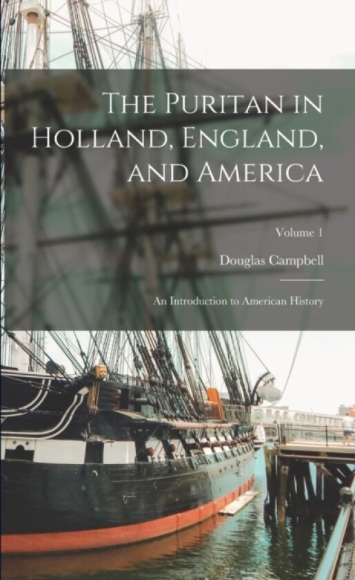 The Puritan in Holland, England, and America; an Introduction to American History; Volume 1 av Douglas Campbell (Paperback)