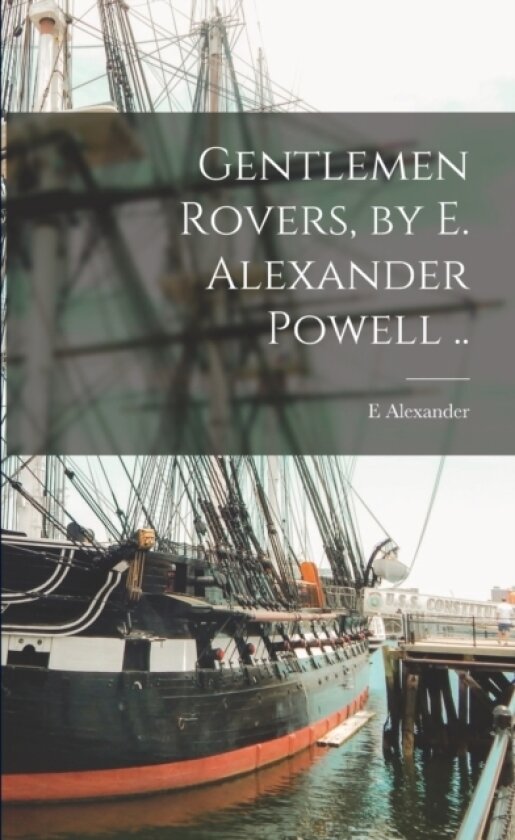 Gentlemen Rovers, by E. Alexander Powell .. av E Alexander 1879- Powell (Paperback)