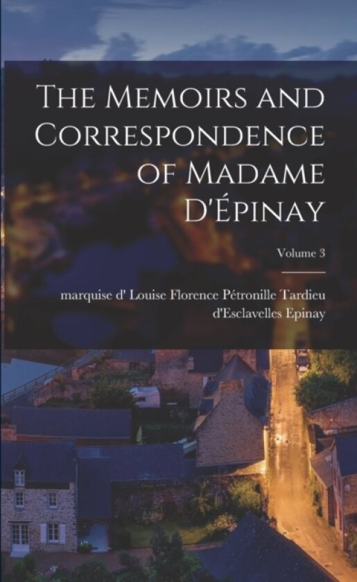 The Memoirs and Correspondence of Madame D'Epinay; Volume 3 av Louise Florence Petronille Tard Epinay (Paperback)