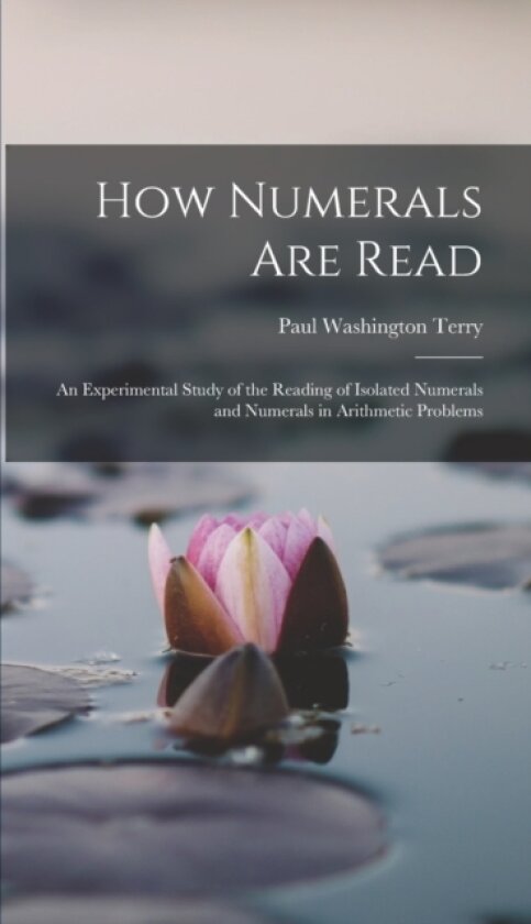 How Numerals are Read; an Experimental Study of the Reading of Isolated Numerals and Numerals in Arithmetic Problems av Paul Washington 1887- Terry (Hardcover)