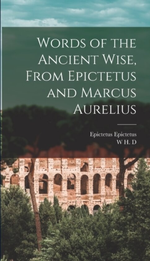 Words of the Ancient Wise, From Epictetus and Marcus Aurelius av Epictetus Epictetus, W H D 1863-1950 Rouse (Hardcover)