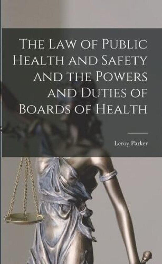 The Law of Public Health and Safety and the Powers and Duties of Boards of Health av Leroy Parker (Paperback)