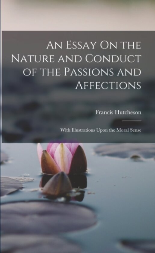 An Essay On the Nature and Conduct of the Passions and Affections av Francis Hutcheson (Paperback)