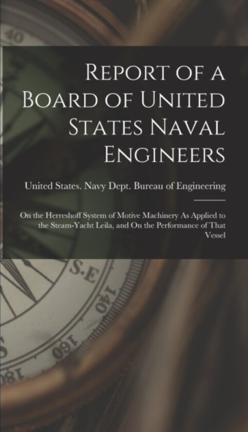 Report of a Board of United States Naval Engineers av United States Navy Dept Bureau of E (Hardcover)