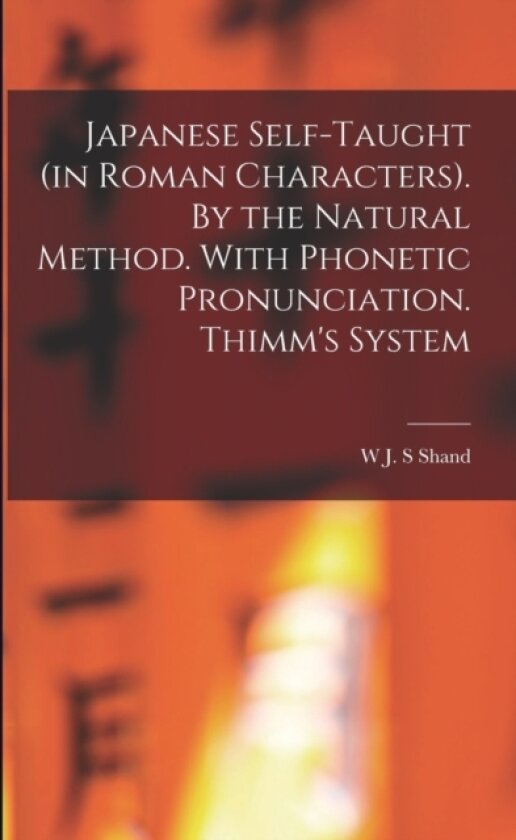 Japanese Self-taught (in Roman Characters). By the Natural Method. With Phonetic Pronunciation. Thimm's System av W J S Shand (Paperback)