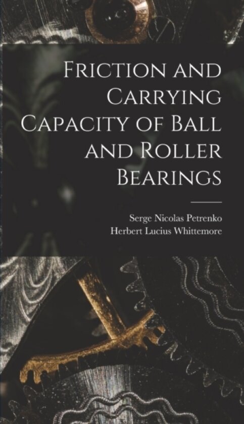 Friction and Carrying Capacity of Ball and Roller Bearings av Herbert Lucius Whittemore, Serge Nicolas Petrenko (Hardcover)