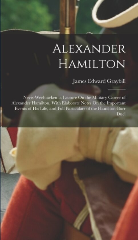 Alexander Hamilton av James Edward Graybill (Hardcover)