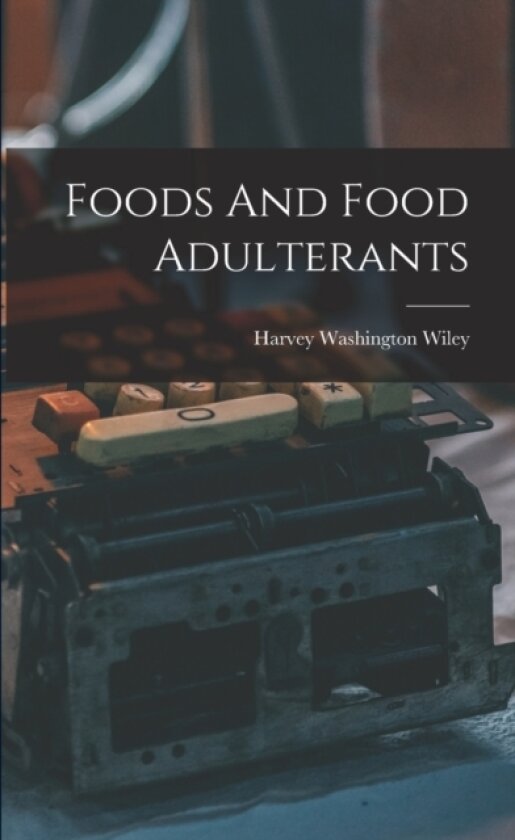 Foods And Food Adulterants av Harvey Washington Wiley (Paperback)