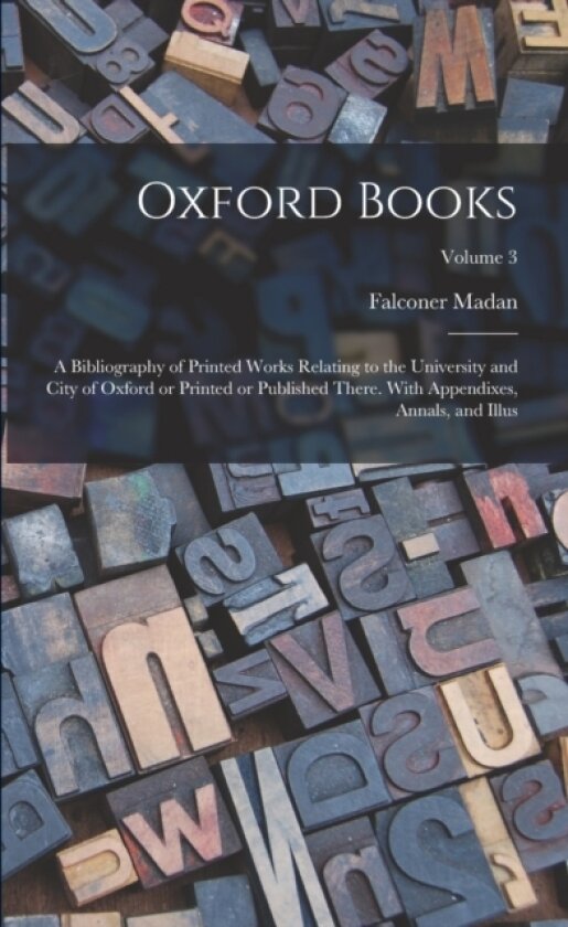 Oxford Books; a Bibliography of Printed Works Relating to the University and City of Oxford or Printed or Published There. With Appendixes, Annals, and Illus; Volume 3 av Falconer Madan (Paperback)