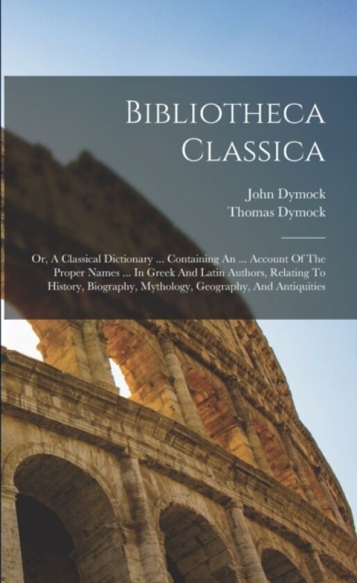 Bibliotheca Classica av John Dymock, Thomas Dymock (Paperback)