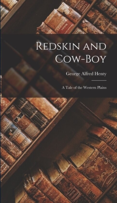 Redskin and Cow-Boy av George Alfred Henty (Hardcover)