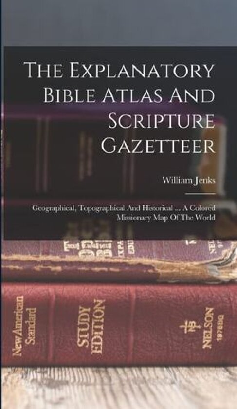 The Explanatory Bible Atlas And Scripture Gazetteer av William Jenks (Hardcover)