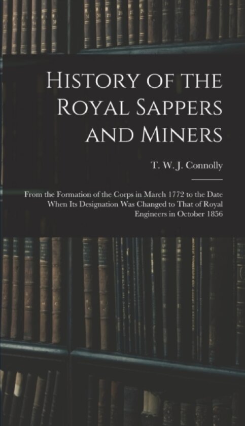 History of the Royal Sappers and Miners av T W J Connolly (Hardcover)