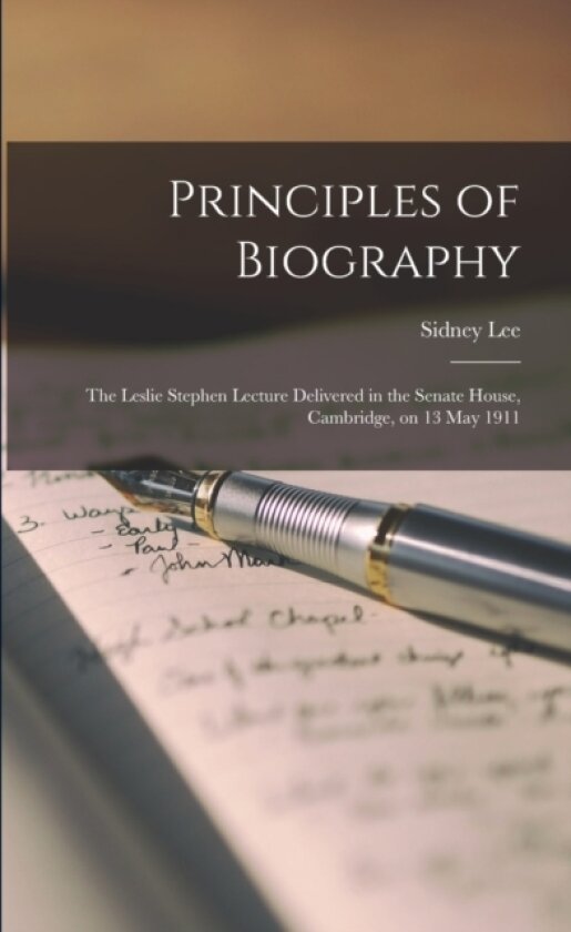Principles of Biography; the Leslie Stephen Lecture Delivered in the Senate House, Cambridge, on 13 May 1911 av Sidney Lee (Paperback)