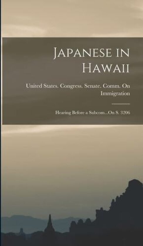 Japanese in Hawaii: Hearing Before a Subcom...On S. 3206 av United States Congress Senate Comm (Hardcover)