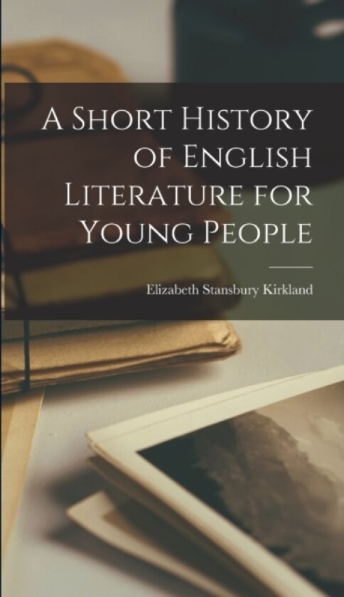 A Short History of English Literature for Young People av Elizabeth Stansbury Kirkland (Hardcover)