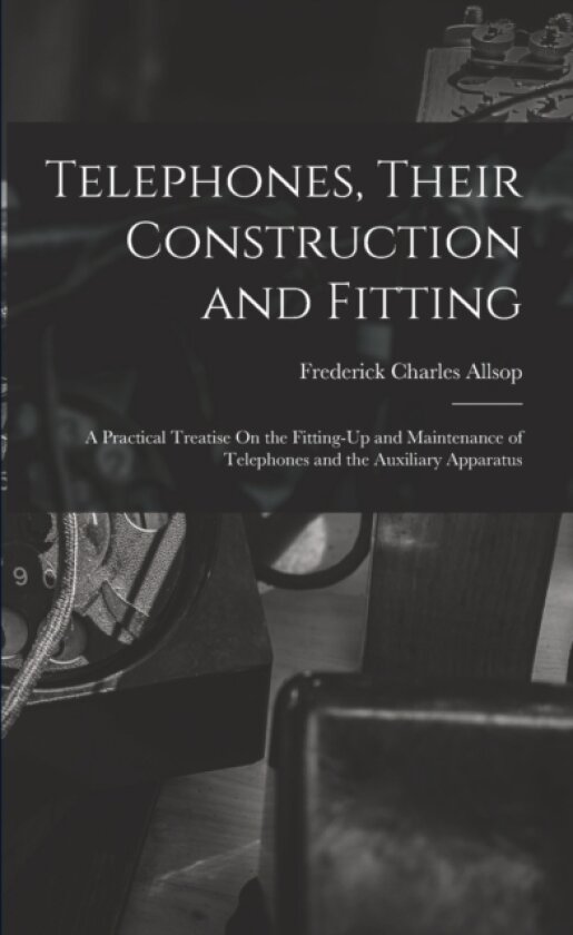 Telephones, Their Construction and Fitting av Frederick Charles Allsop (Paperback)