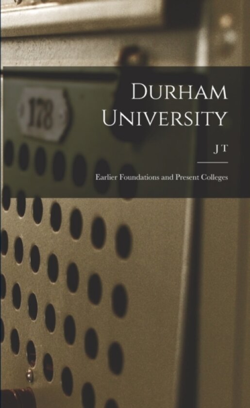 Durham University; Earlier Foundations and Present Colleges av J T 1833-1924 Fowler (Paperback)