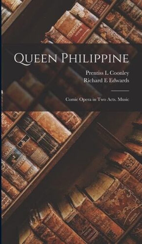 Queen Philippine av Richard E Edwards, Prentiss L Coonley (Hardcover)