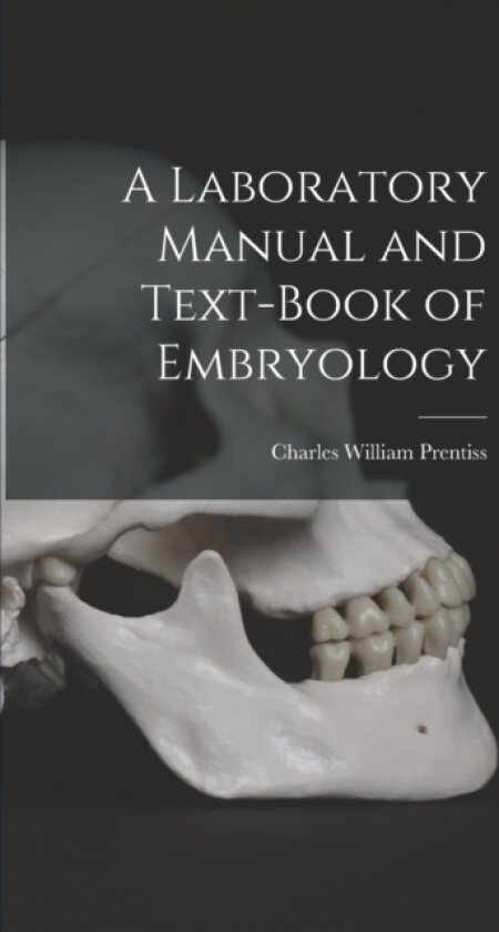 A Laboratory Manual and Text-book of Embryology av Charles William Prentiss (Hardcover)