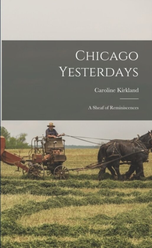 Chicago Yesterdays; a Sheaf of Reminiscences av Caroline Kirkland (Paperback)