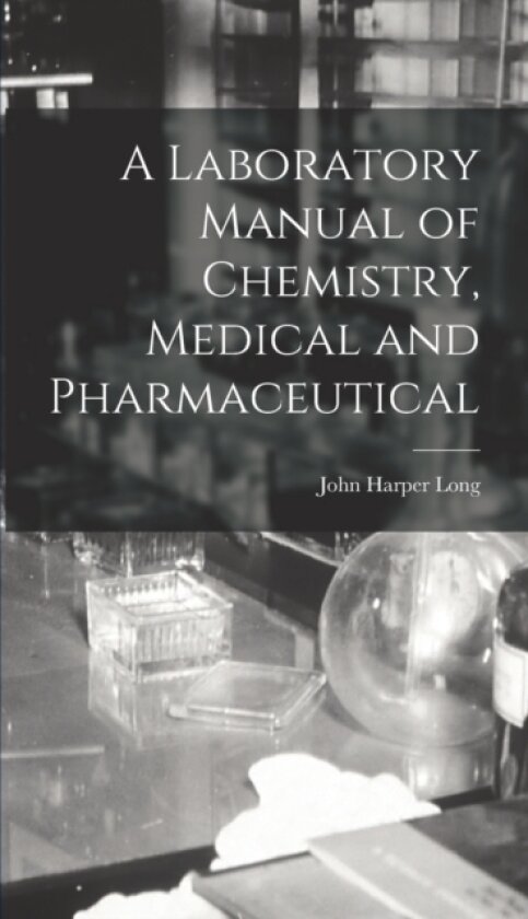 A Laboratory Manual of Chemistry, Medical and Pharmaceutical av John Harper Long (Hardcover)