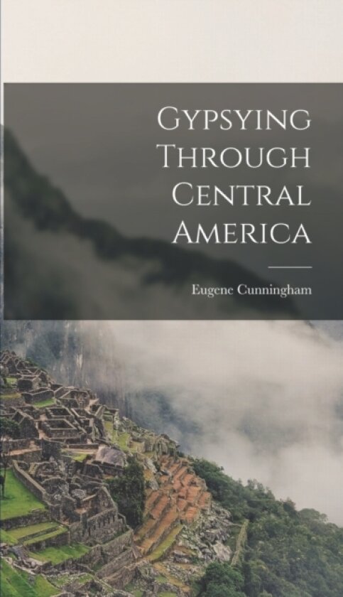 Gypsying Through Central America av Eugene Cunningham (Hardcover)