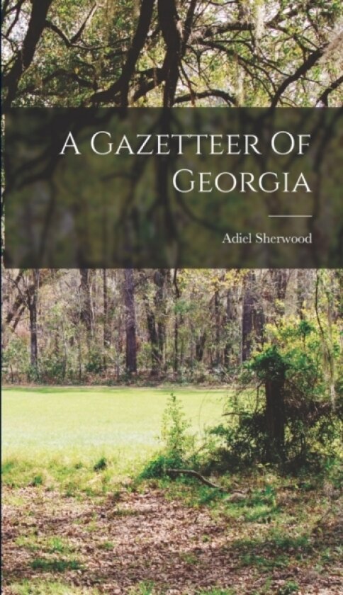 A Gazetteer Of Georgia av Adiel 1791-1879 [From Old Sherwood (Hardcover)
