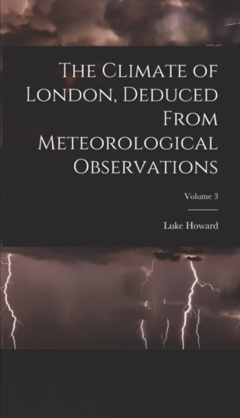 The Climate of London, Deduced From Meteorological Observations; Volume 3 av Luke Howard (Hardcover)