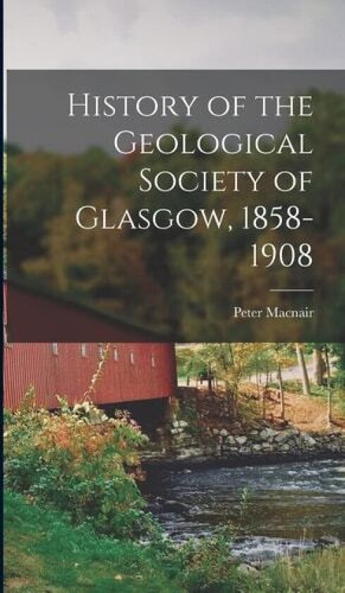 History of the Geological Society of Glasgow, 1858-1908 av Macnair Peter (Hardcover)
