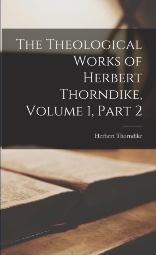 The Theological Works of Herbert Thorndike, Volume 1, part 2 av Herbert Thorndike (Paperback)