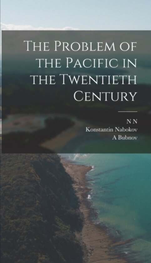 The Problem of the Pacific in the Twentieth Century av N N 1875-1944 Golovin, A Bubnov, Konstantin Nabokov (Hardcover)