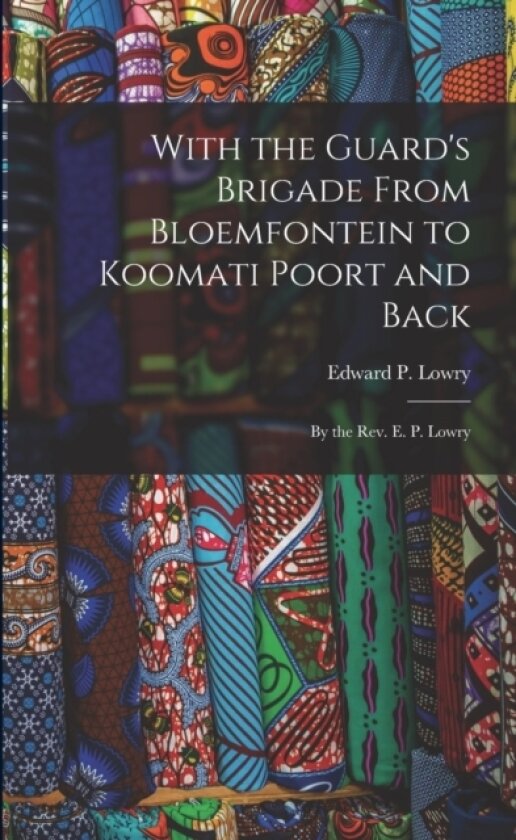 With the Guard's Brigade From Bloemfontein to Koomati Poort and Back av Edward P Lowry (Paperback)