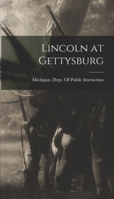Lincoln at Gettysburg av Michigan Dept of Public Instruction (Hardcover)