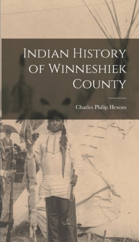 Indian History of Winneshiek County av Hexom Charles Philip (Hardcover)