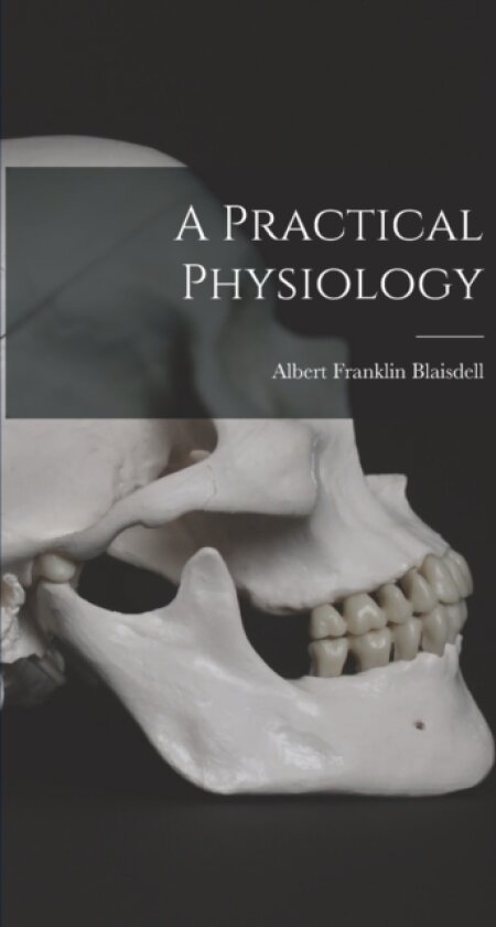 A Practical Physiology av Albert Franklin Blaisdell (Hardcover)