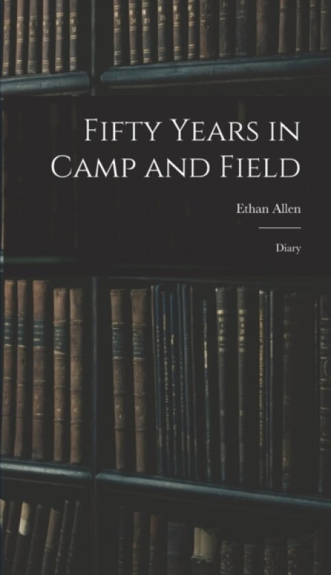 Fifty Years in Camp and Field av Ethan Allen 1798-1870 Hitchcock (Hardcover)