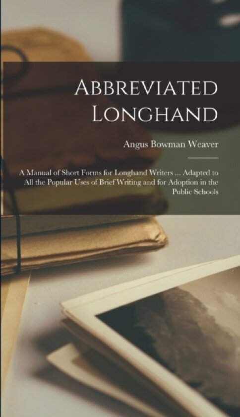 Abbreviated Longhand; a Manual of Short Forms for Longhand Writers ... Adapted to all the Popular Uses of Brief Writing and for Adoption in the Public Schools av Angus Bowman Weaver (Hardcover)