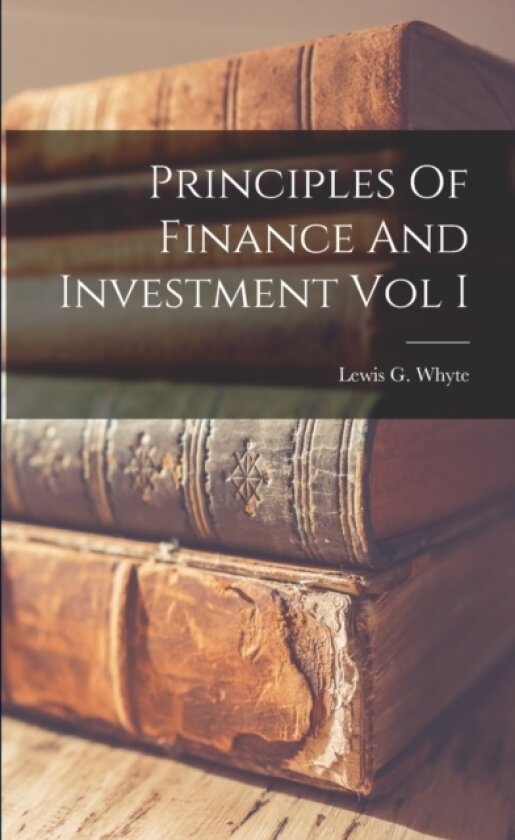 Principles Of Finance And Investment Vol I av Lewis G Whyte (Paperback)
