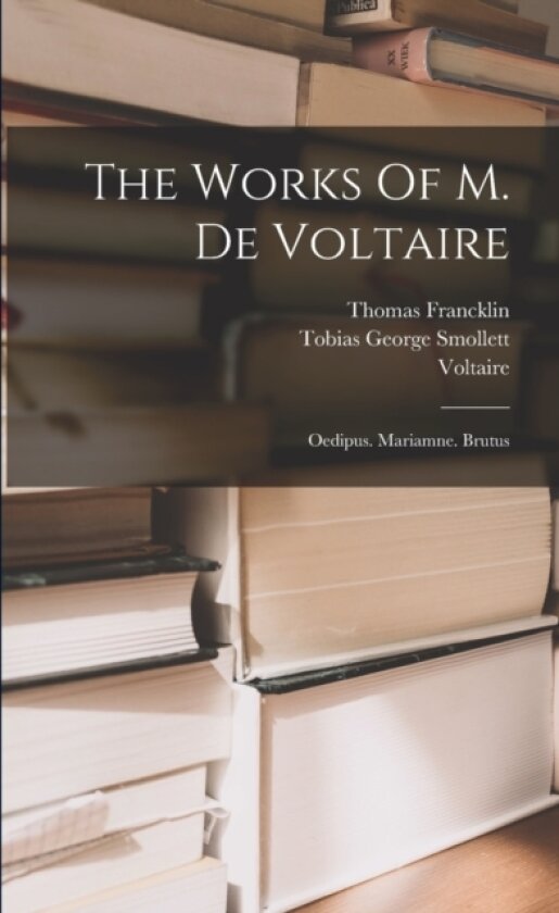 The Works Of M. De Voltaire av Thomas Francklin (Paperback)