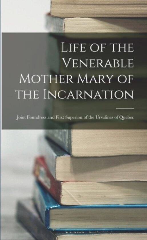 Life of the Venerable Mother Mary of the Incarnation av Anonymous (Paperback)