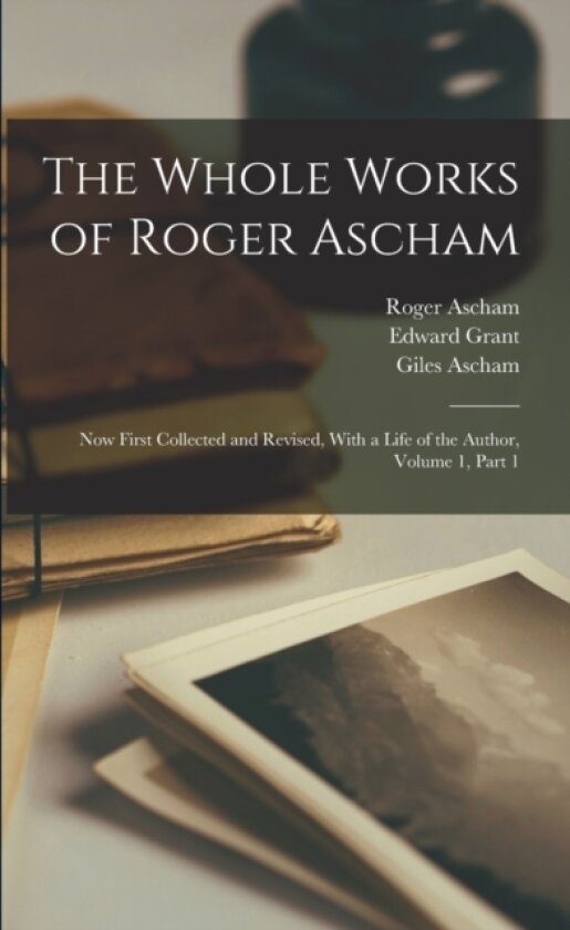 The Whole Works of Roger Ascham av John Allen Giles, Roger Ascham, Edward Grant (Paperback)