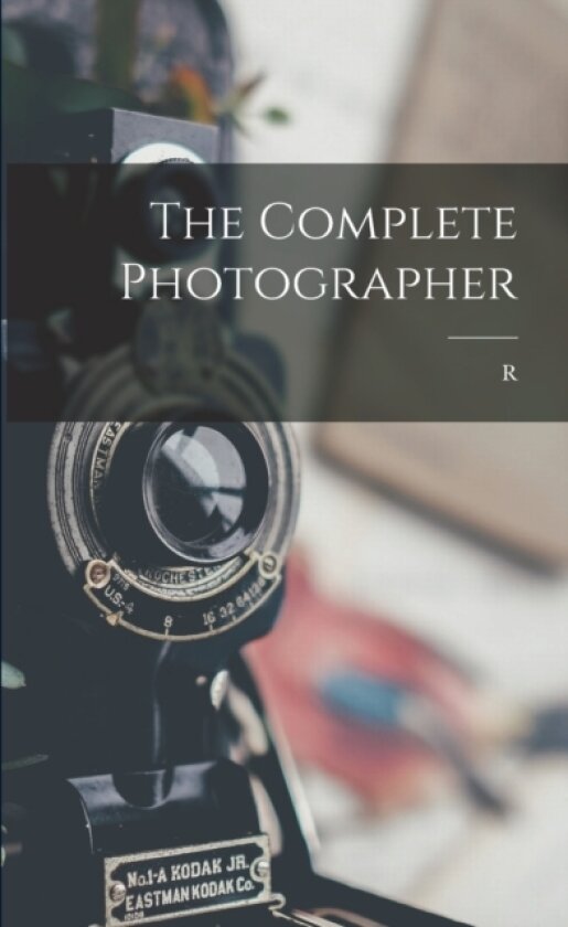 The Complete Photographer av R B 1869 Child Bayley (Paperback)
