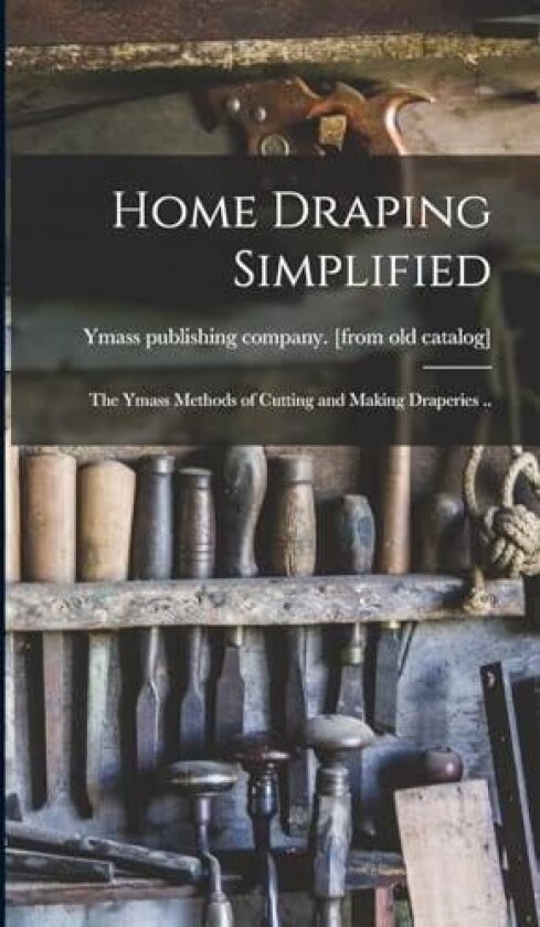 Home Draping Simplified; the Ymass Methods of Cutting and Making Draperies .. av Ymass Publishing Company [From Old C (Hardcover)