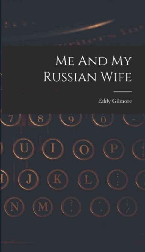 Me And My Russian Wife av Eddy Gilmore (Hardcover)
