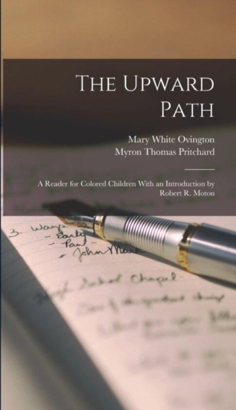 The Upward Path; a Reader for Colored Children With an Introduction by Robert R. Moton av Mary White Ovington, Myron Thomas Pritchard (Hardcover)