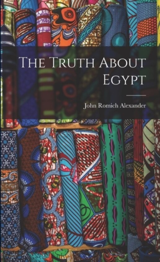 The Truth About Egypt av John Romich Alexander (Paperback)