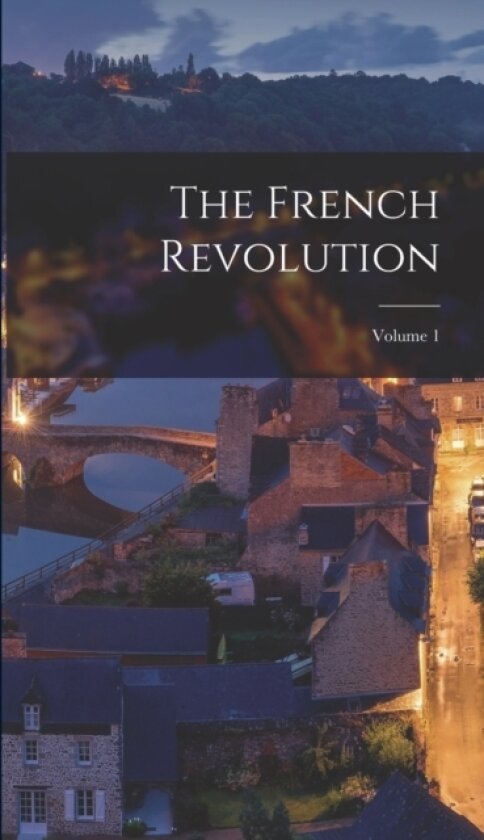 The French Revolution; Volume 1 av Anonymous (Hardcover)