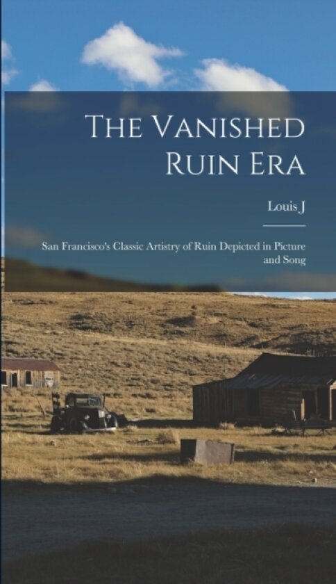 The Vanished Ruin era; San Francisco's Classic Artistry of Ruin Depicted in Picture and Song av Louis J 1877-1961 Stellman (Hardcover)