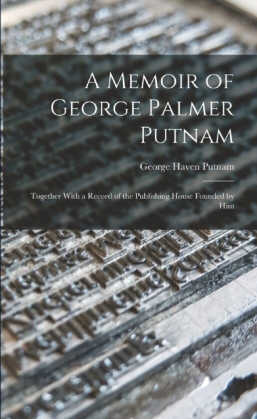 A Memoir of George Palmer Putnam av George Haven Putnam (Paperback)